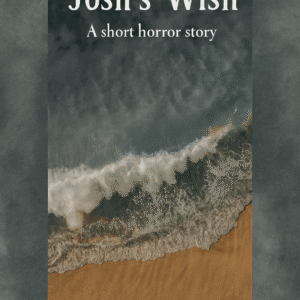 Josh's Wish. A short horror story.